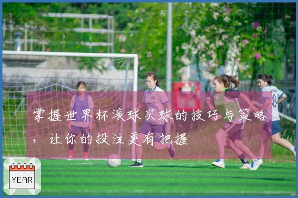 掌握世界杯滚球买球的技巧与策略，让你的投注更有把握