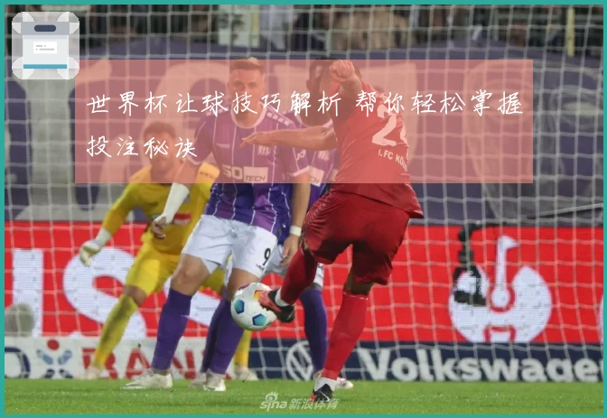 世界杯让球技巧解析 帮你轻松掌握投注秘诀